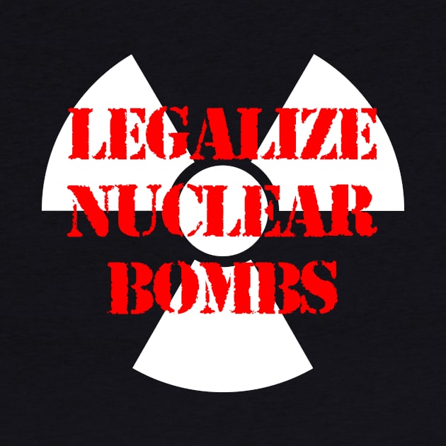 LEGALIZE NUCLEAR BOMBS by capyfarta